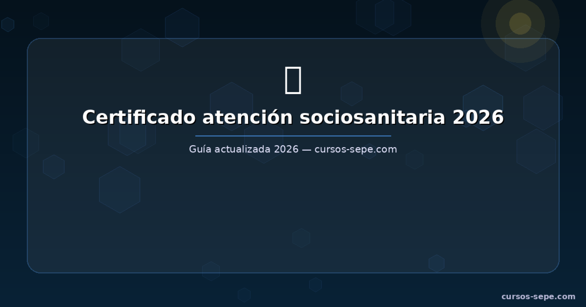 Certificado de profesionalidad atención sociosanitaria 2026: cómo conseguirlo gratis