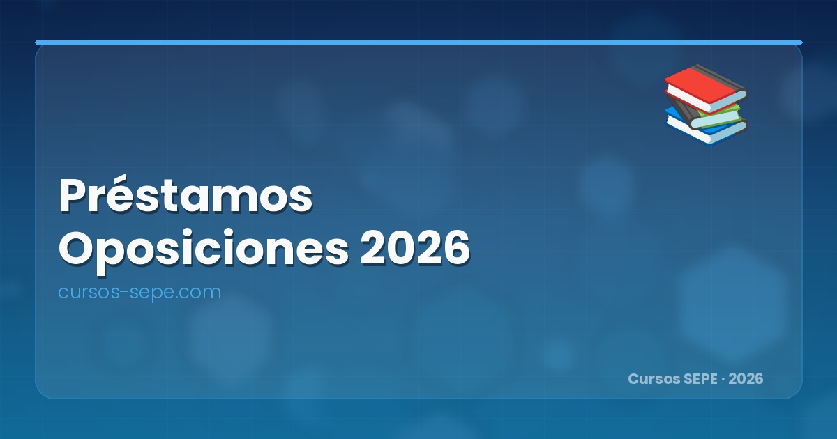 Préstamos para estudiar oposiciones en 2026: financiación, comparativa y cómo solicitarlos