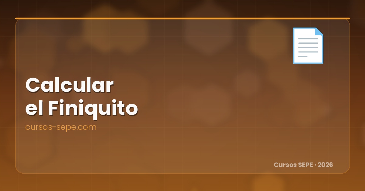 Cómo calcular el finiquito en 2026: fórmula exacta y qué debe incluir