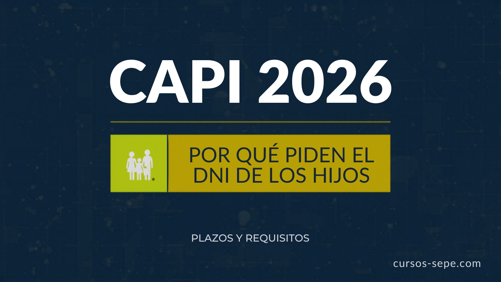 CAPI 2026: por qué piden el DNI de los hijos y plazos