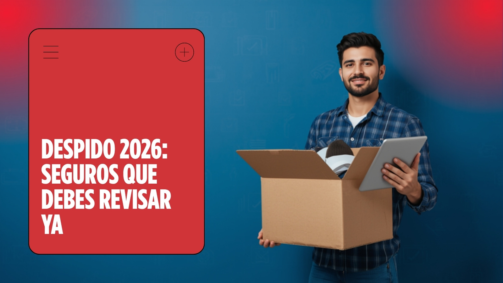 Qué hacer si te despiden: seguros que debes revisar inmediatamente en 2026